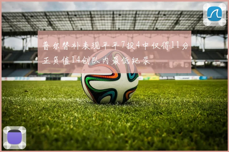 普尔替补表现平平7投4中仅得11分正负值14创队内最低纪录