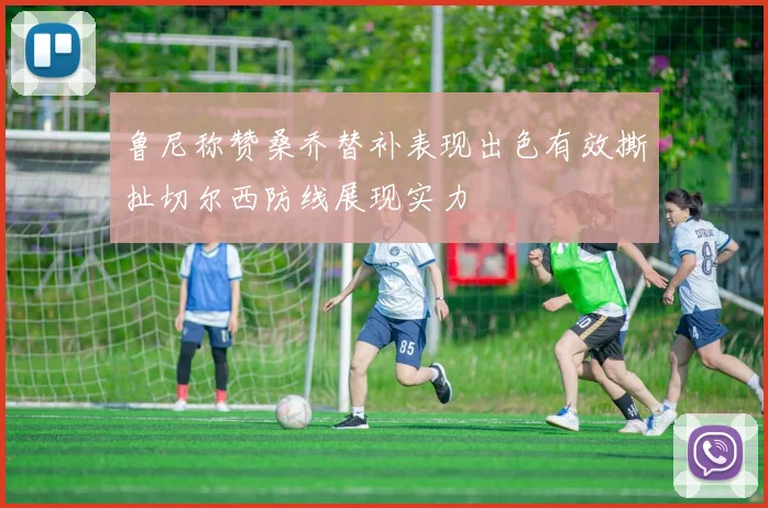 鲁尼称赞桑乔替补表现出色有效撕扯切尔西防线展现实力