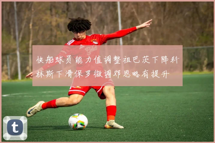 快船球员能力值调整祖巴茨下降科林斯下滑保罗微调邓恩略有提升